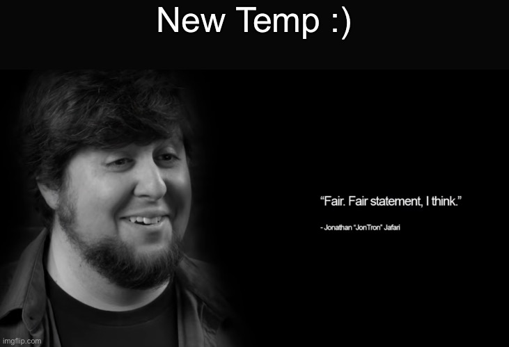 “Fair. Fair statement, I think.” | New Temp :) | image tagged in fair fair statement i think | made w/ Imgflip meme maker