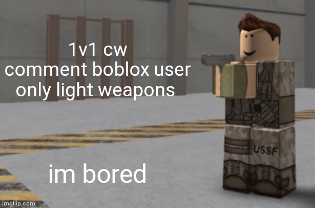 zombie uprising temp | 1v1 cw
comment boblox user
only light weapons; im bored | image tagged in zombie uprising temp | made w/ Imgflip meme maker