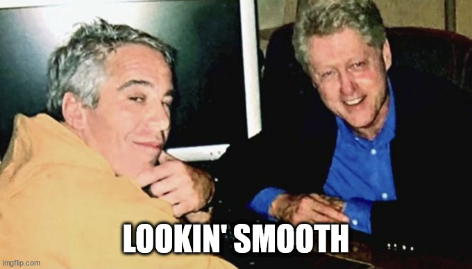 Looking smooth Epstein & Clinton | LOOKIN' SMOOTH | image tagged in looking smooth epstein clinton | made w/ Imgflip meme maker