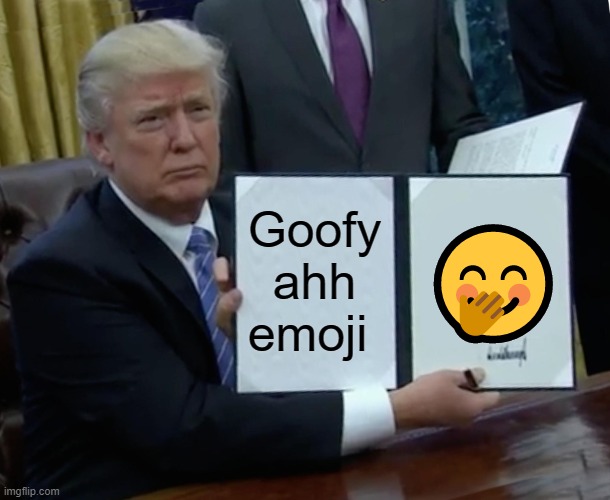 Trump Bill Signing | 🤭; Goofy ahh emoji | image tagged in memes,trump bill signing | made w/ Imgflip meme maker