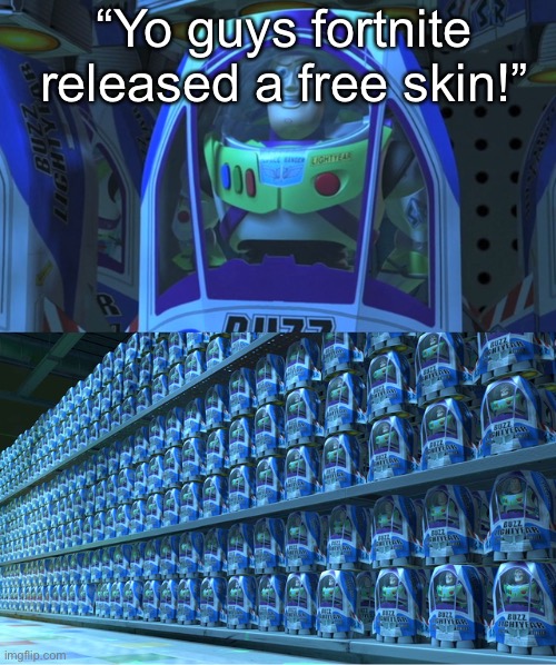 fortnite was better before the 7 year olds joined | “Yo guys fortnite released a free skin!” | image tagged in buzz lightyear clones | made w/ Imgflip meme maker