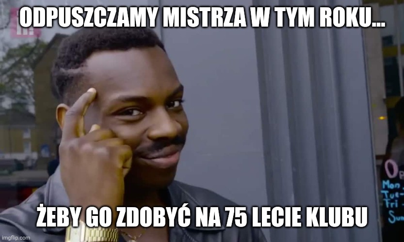 Eddie Murphy thinking | ODPUSZCZAMY MISTRZA W TYM ROKU... ŻEBY GO ZDOBYĆ NA 75 LECIE KLUBU | image tagged in eddie murphy thinking | made w/ Imgflip meme maker