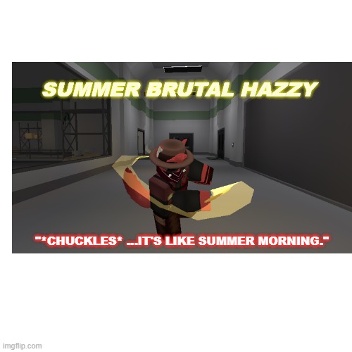 SUMMER BRUTAL HAZZY; "*CHUCKLES* ...IT'S LIKE SUMMER MORNING." | made w/ Imgflip meme maker