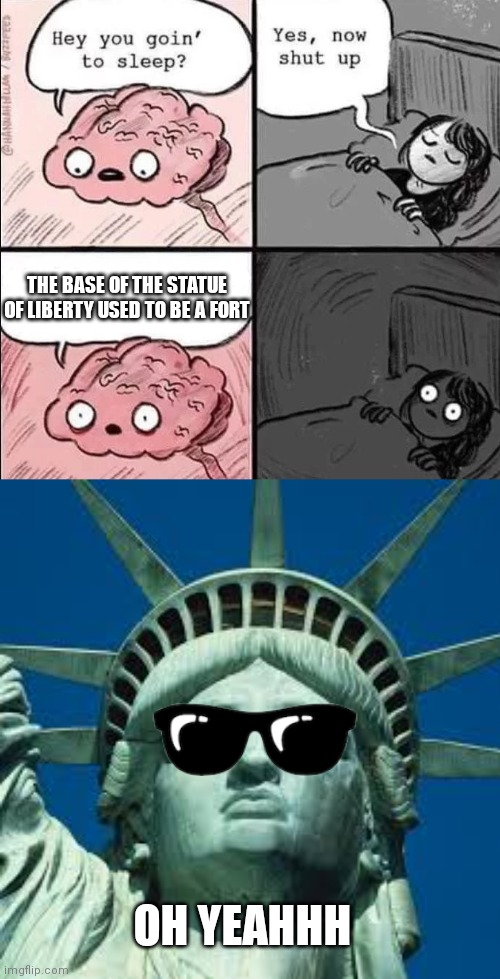 Fort liberty | THE BASE OF THE STATUE OF LIBERTY USED TO BE A FORT; OH YEAHHH | image tagged in waking up brain,statue of liberty | made w/ Imgflip meme maker