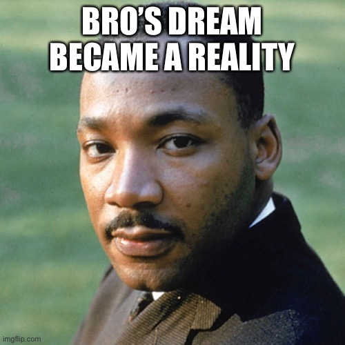 So Inspirational | BRO’S DREAM BECAME A REALITY | image tagged in inspirational | made w/ Imgflip meme maker