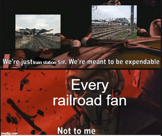 Not to railroad fan | train station; Every railroad fan | image tagged in we're just clones we're meant to be expendable,memes,train,star wars | made w/ Imgflip meme maker