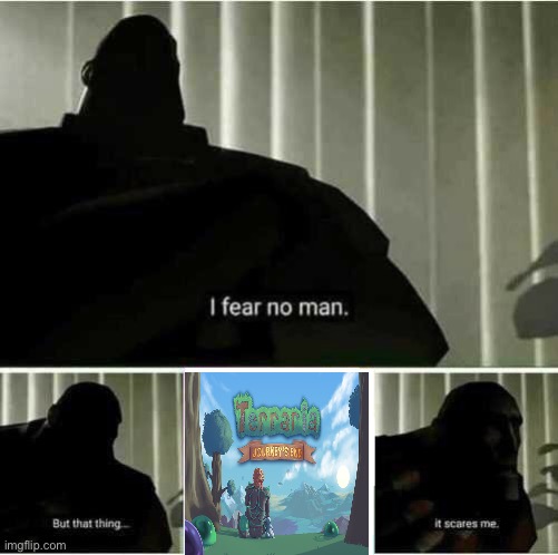 when that update came out we knew terraria was done for | image tagged in i fear no man | made w/ Imgflip meme maker