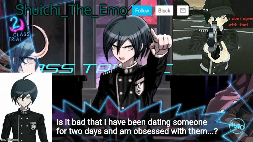 Shuichi blank dialogue | Shuichi_The_Emo; Is it bad that I have been dating someone for two days and am obsessed with them...? | image tagged in shuichi blank dialogue | made w/ Imgflip meme maker