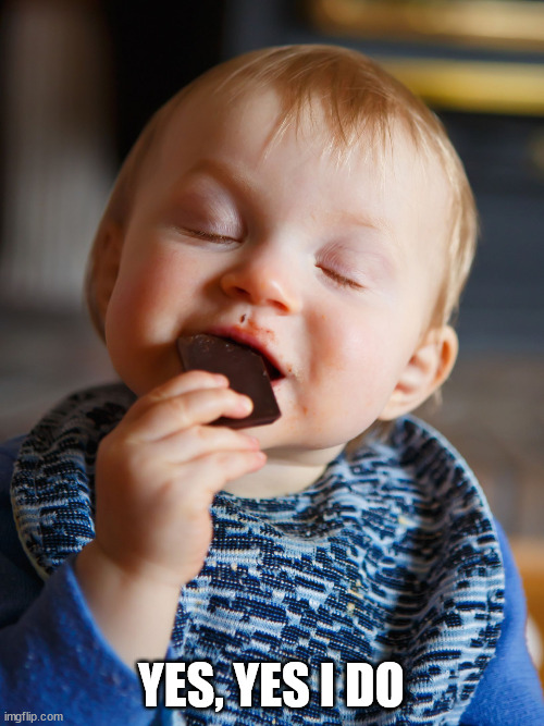 baby eating chocolate | YES, YES I DO | image tagged in baby eating chocolate | made w/ Imgflip meme maker