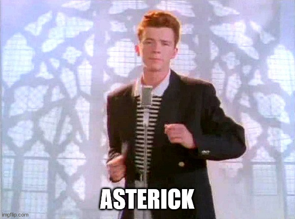 rickrolling | ASTERICK | image tagged in rickrolling | made w/ Imgflip meme maker
