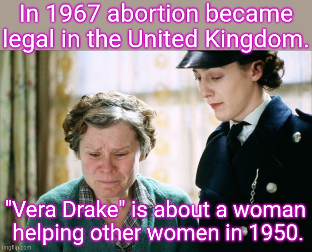 "But they need help. Who else they got to turn to?" |  In 1967 abortion became legal in the United Kingdom. "Vera Drake" is about a woman
 helping other women in 1950. | image tagged in vera drake arrested,historical,movie,women's rights,injustice | made w/ Imgflip meme maker