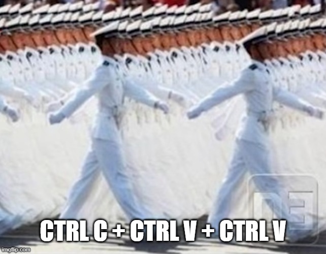 CTRL C + CTRL V + CTRL V | image tagged in memes | made w/ Imgflip meme maker