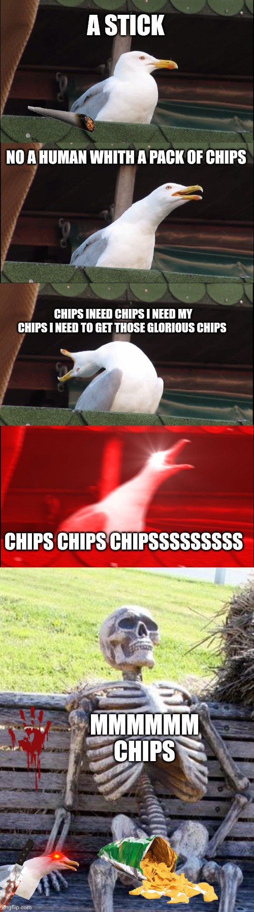 A STICK; NO A HUMAN WHITH A PACK OF CHIPS; CHIPS INEED CHIPS I NEED MY CHIPS I NEED TO GET THOSE GLORIOUS CHIPS; CHIPS CHIPS CHIPSSSSSSSSS; MMMMMM CHIPS | image tagged in memes,inhaling seagull,waiting skeleton | made w/ Imgflip meme maker