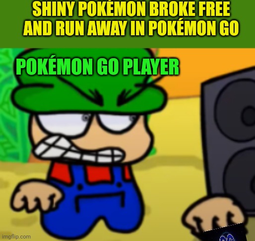 SHINY POKEMON FAIL BE LIKE | SHINY POKÉMON BROKE FREE AND RUN AWAY IN POKÉMON GO; POKÉMON GO PLAYER | image tagged in pokemon go meme,pokemon,shiny | made w/ Imgflip meme maker