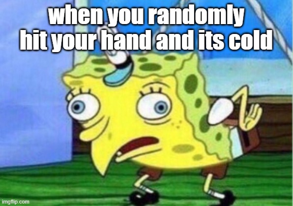 ouch |  when you randomly hit your hand and its cold | image tagged in memes,mocking spongebob | made w/ Imgflip meme maker