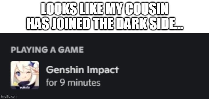 LOOKS LIKE MY COUSIN HAS JOINED THE DARK SIDE... | made w/ Imgflip meme maker