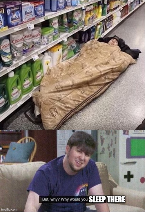 SLEEP THERE | image tagged in but why why would you do that | made w/ Imgflip meme maker