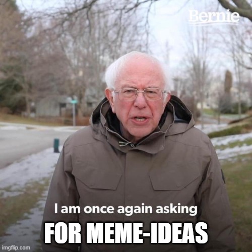 plz | FOR MEME-IDEAS | image tagged in im once again asking | made w/ Imgflip meme maker