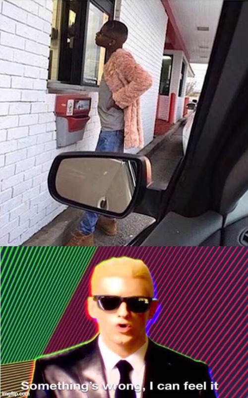 that's drive thru | image tagged in something s wrong | made w/ Imgflip meme maker