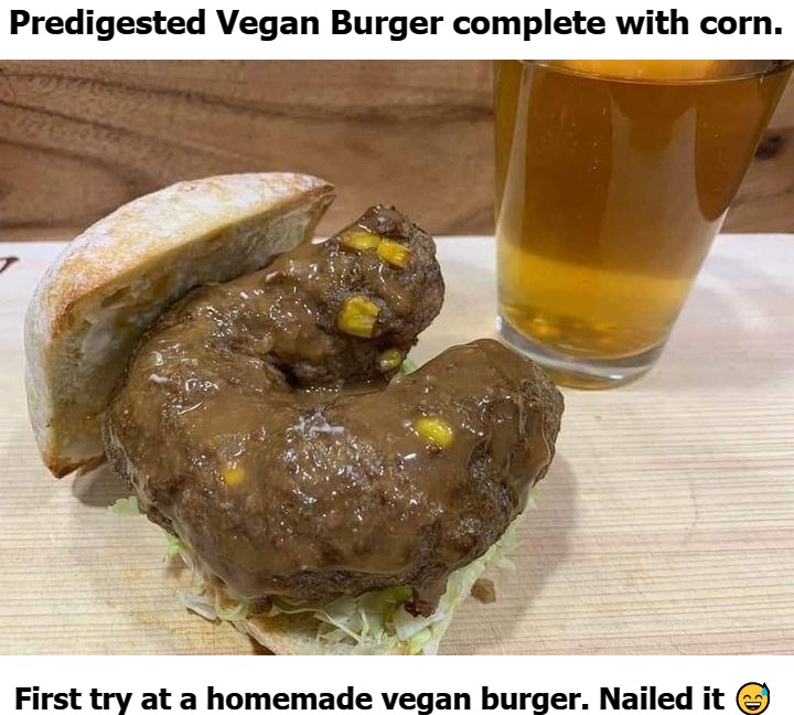 Predigested Vegan Burger complete with corn. | Predigested Vegan Burger complete with corn. First try at a homemade vegan burger. Nailed it 😅 | image tagged in vegan logic,predigested,vegan burger,giant douche/turd sandwich,turd sandwich,shit for brains | made w/ Imgflip meme maker