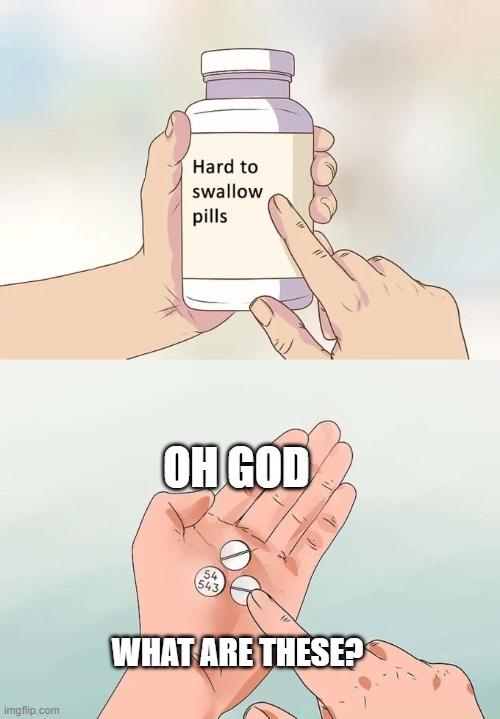 what is dat? | OH GOD; WHAT ARE THESE? | image tagged in memes,hard to swallow pills | made w/ Imgflip meme maker