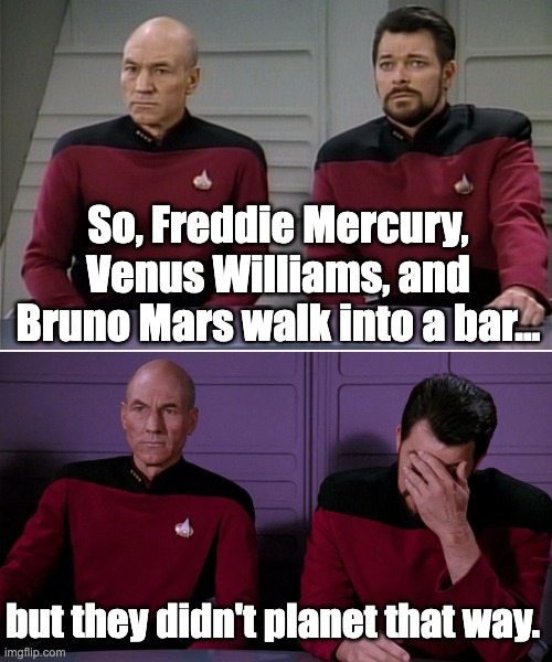 face palm | So, Freddie Mercury, Venus Williams, and Bruno Mars walk into a bar... but they didn't planet that way. | image tagged in picard riker listening to a pun | made w/ Imgflip meme maker