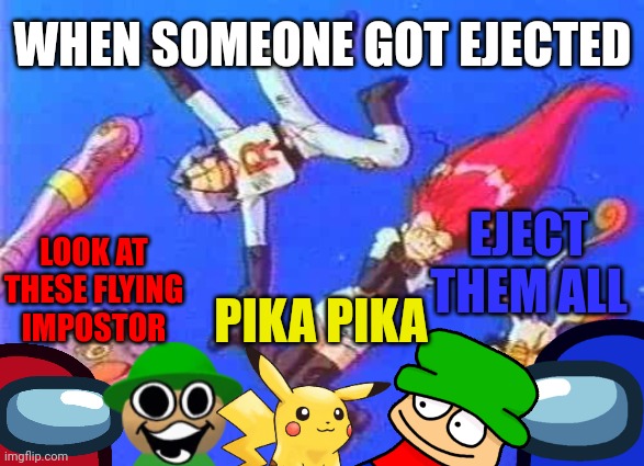 BLAST OFF DOWN THE MIRA HQ | WHEN SOMEONE GOT EJECTED; EJECT THEM ALL; LOOK AT THESE FLYING IMPOSTOR; PIKA PIKA | image tagged in team rocket blasting off,among us,bambi,pikachu | made w/ Imgflip meme maker