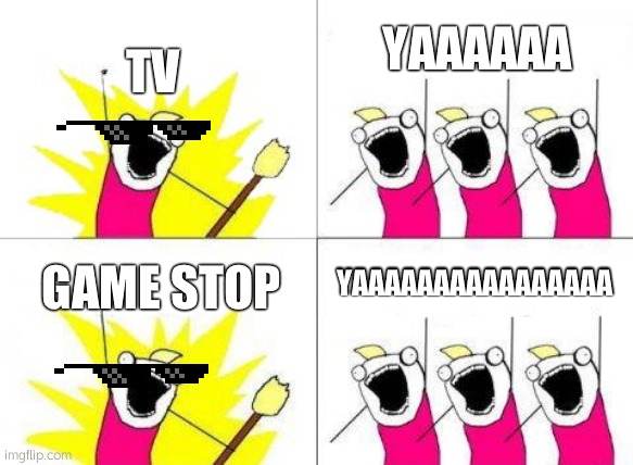 yes |  YAAAAAA; TV; YAAAAAAAAAAAAAAAA; GAME STOP | image tagged in memes,what do we want | made w/ Imgflip meme maker