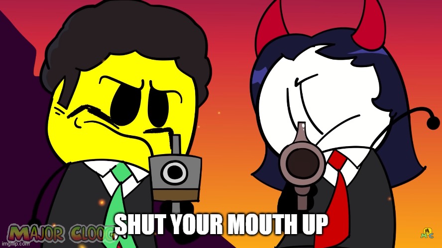 image tagged in shut your mouth up | made w/ Imgflip meme maker