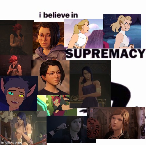 I believe in WOMAN | image tagged in i believe in supermacy,woman,life is strange,arcane,shera | made w/ Imgflip meme maker