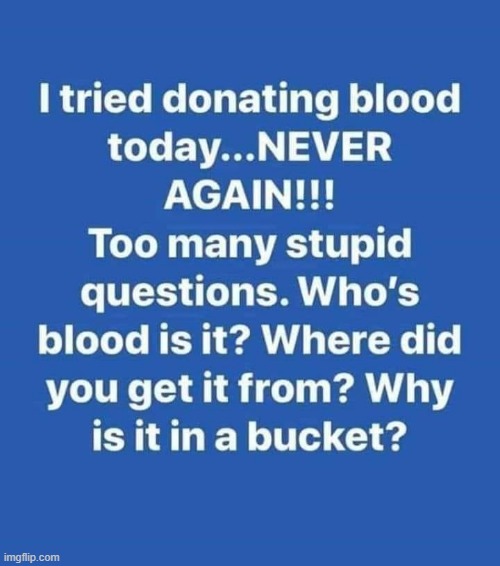 Donating Blood | image tagged in questions | made w/ Imgflip meme maker
