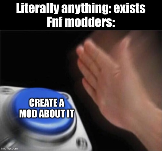 Blank Nut Button Meme | Literally anything: exists
Fnf modders:; CREATE A MOD ABOUT IT | image tagged in memes,blank nut button,fnf custom week,mods | made w/ Imgflip meme maker