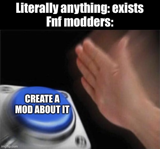 Blank Nut Button | Literally anything: exists
Fnf modders:; CREATE A MOD ABOUT IT | image tagged in memes,blank nut button | made w/ Imgflip meme maker