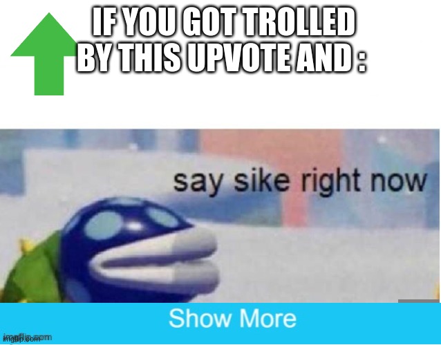 get tricked = upvote | IF YOU GOT TROLLED BY THIS UPVOTE AND : | image tagged in say sike right now | made w/ Imgflip meme maker