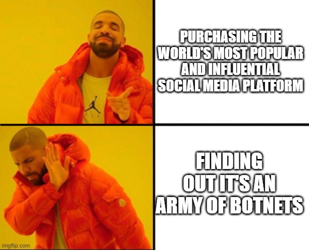 Drake Hotline Bling Backwards | PURCHASING THE WORLD'S MOST POPULAR AND INFLUENTIAL SOCIAL MEDIA PLATFORM; FINDING OUT IT'S AN ARMY OF BOTNETS | image tagged in drake hotline bling backwards | made w/ Imgflip meme maker
