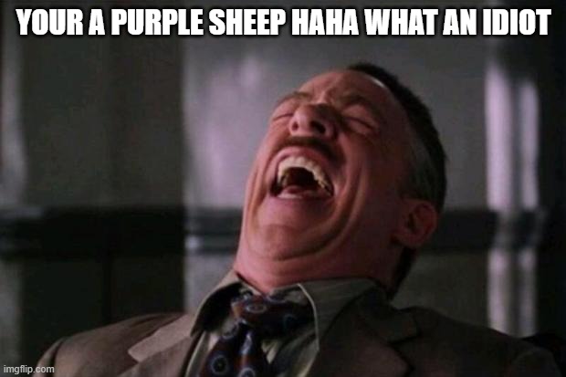 Spider Man boss | YOUR A PURPLE SHEEP HAHA WHAT AN IDIOT | image tagged in spider man boss | made w/ Imgflip meme maker