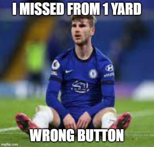 Timo Werner | I MISSED FROM 1 YARD WRONG BUTTON | image tagged in timo werner | made w/ Imgflip meme maker