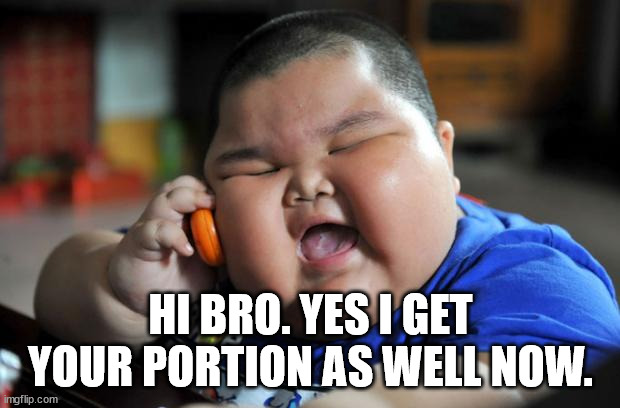 Fat Asian Kid | HI BRO. YES I GET YOUR PORTION AS WELL NOW. | image tagged in fat asian kid | made w/ Imgflip meme maker