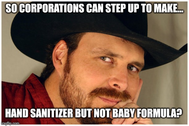 You'd think they would be all over it. | SO CORPORATIONS CAN STEP UP TO MAKE... HAND SANITIZER BUT NOT BABY FORMULA? | image tagged in serious cowboy | made w/ Imgflip meme maker