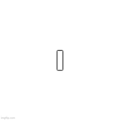 Blank Transparent Square | I | image tagged in memes,blank transparent square | made w/ Imgflip meme maker