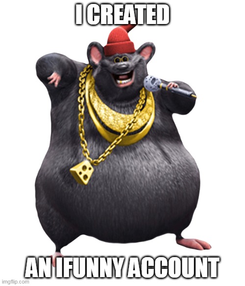  I CREATED; AN IFUNNY ACCOUNT | image tagged in biggie cheese | made w/ Imgflip meme maker
