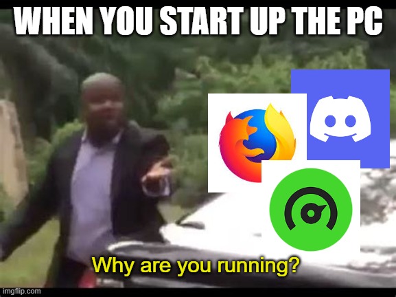 WHYYYYYY |  WHEN YOU START UP THE PC; Why are you running? | image tagged in why are you running | made w/ Imgflip meme maker