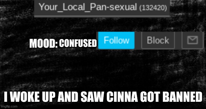 gm chat | CONFUSED; I WOKE UP AND SAW CINNA GOT BANNED | image tagged in new your local pan update thingy | made w/ Imgflip meme maker