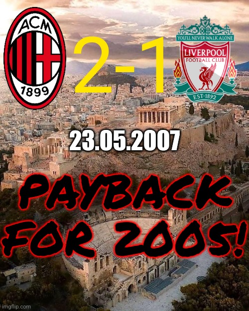 Athens Greece | 2-1 23.05.2007 PAYBACK FOR 2005! | image tagged in athens greece | made w/ Imgflip meme maker