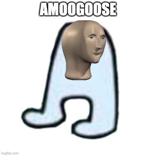 AMOGUS | AMOOGOOSE | image tagged in amogus | made w/ Imgflip meme maker