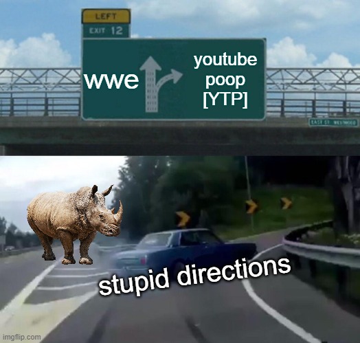 Left Exit 12 Off Ramp Meme | wwe; youtube poop [YTP]; stupid directions | image tagged in memes,left exit 12 off ramp | made w/ Imgflip meme maker