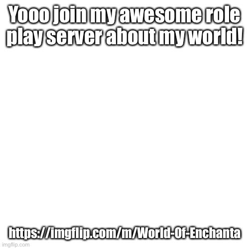 Have this stream | Yooo join my awesome role play server about my world! https://imgflip.com/m/World-Of-Enchanta | image tagged in memes,blank transparent square | made w/ Imgflip meme maker