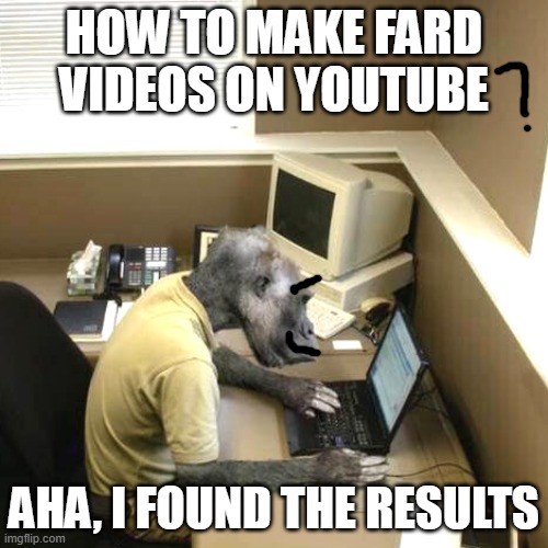 Monkey Business Meme | HOW TO MAKE FARD VIDEOS ON YOUTUBE; AHA, I FOUND THE RESULTS | image tagged in memes,monkey business | made w/ Imgflip meme maker