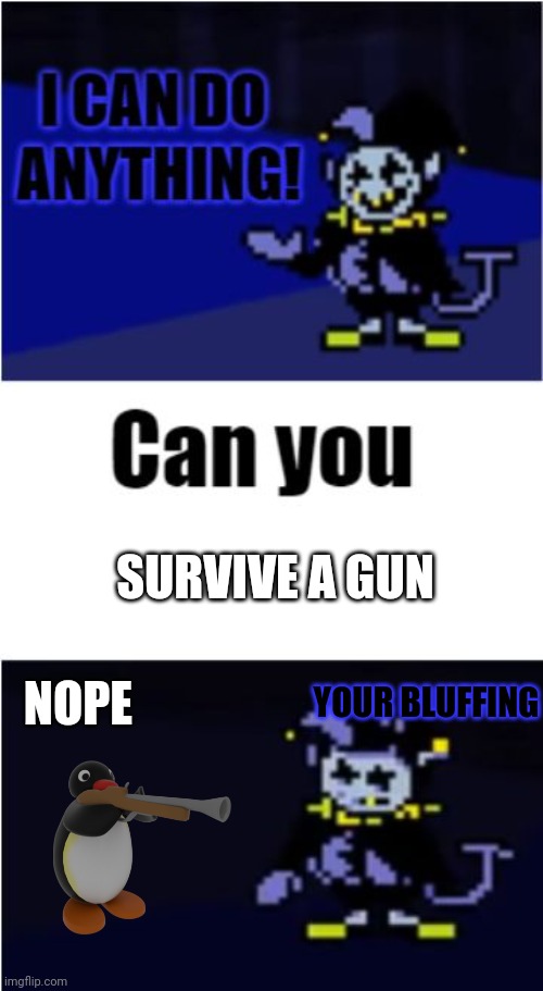 I Can Do Anything | SURVIVE A GUN; NOPE; YOUR BLUFFING | image tagged in i can do anything | made w/ Imgflip meme maker