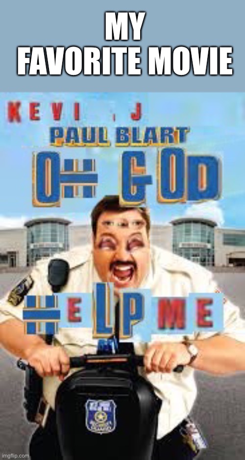Oh god help me | MY FAVORITE MOVIE | image tagged in oh god help me | made w/ Imgflip meme maker